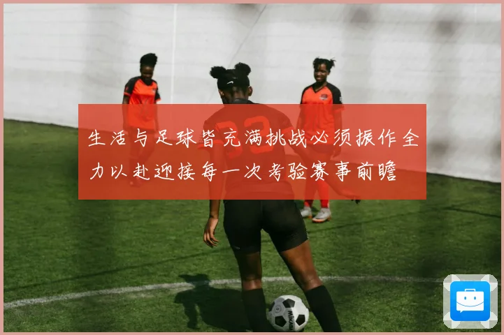 生活与足球皆充满挑战必须振作全力以赴迎接每一次考验赛事前瞻