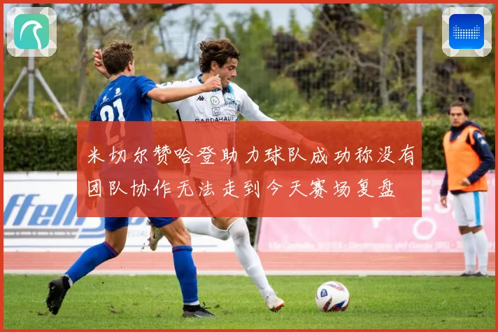 米切尔赞哈登助力球队成功称没有团队协作无法走到今天赛场复盘