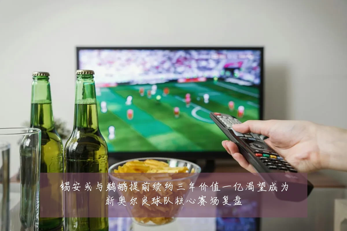 锡安或与鹈鹕提前续约三年价值一亿渴望成为新奥尔良球队核心赛场复盘