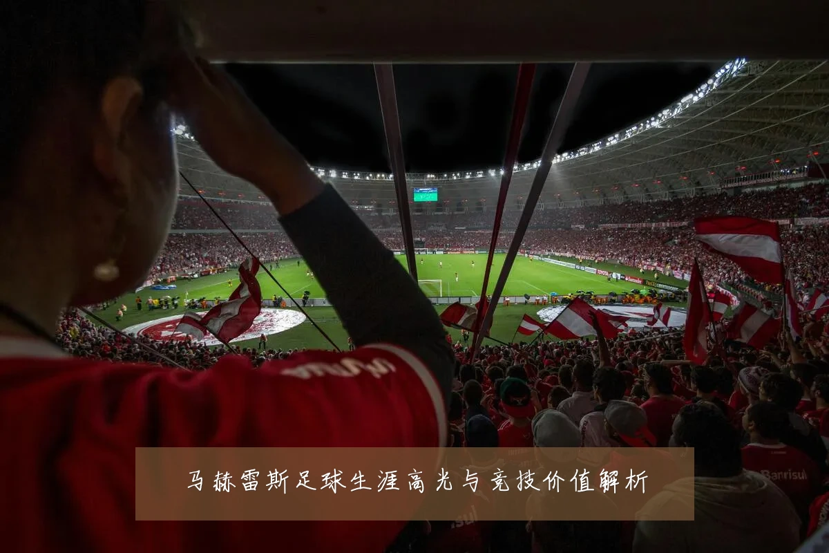 马赫雷斯足球生涯高光与竞技价值解析